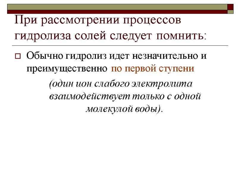 При рассмотрении процессов гидролиза солей следует помнить: Обычно гидролиз идет незначительно и преимущественно по